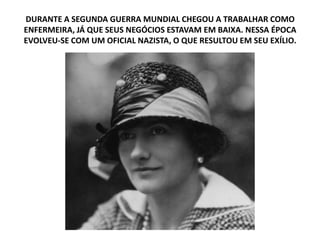 DURANTE A SEGUNDA GUERRA MUNDIAL CHEGOU A TRABALHAR COMO
ENFERMEIRA, JÁ QUE SEUS NEGÓCIOS ESTAVAM EM BAIXA. NESSA ÉPOCA
EVOLVEU-SE COM UM OFICIAL NAZISTA, O QUE RESULTOU EM SEU EXÍLIO.
 