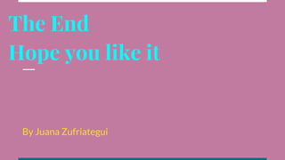 The End
Hope you like it
By Juana Zufriategui
 