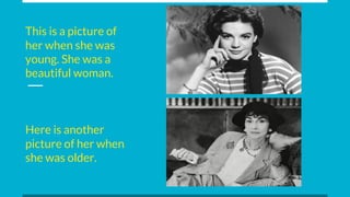 This is a picture of
her when she was
young. She was a
beautiful woman.
Here is another
picture of her when
she was older.
 