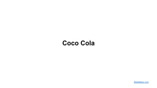 Coco Cola
SlideMake.com
 
