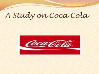 A Study on Coca Cola
 