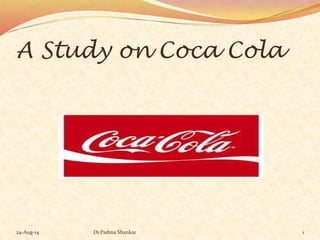 A Study on Coca Cola
24-Aug-14 1Dr.Padma Shankar
 