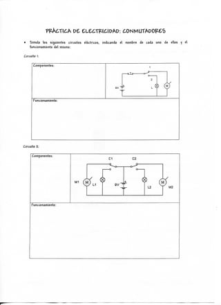 ?PÁ¿TI¿A P6 eL6£Tp.l£lPAP: 60NMUTAPOPAS
• Simula los siguientes circuitos eléctricos, indicando el nombre de cada uno de ellos
funcionamiento del mismo:
el
Circuito 1:
Componentes:
9V T
T
Funcionamiento:
Circuito Z:
Componentes:
M1
L1 9V T
L2 2
Funcionamiento:
 