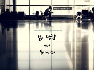 15
나는 무엇을 해야 할까..
 