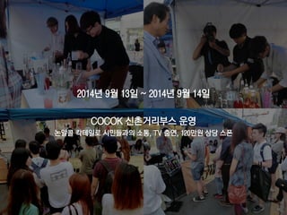 36
2014년 9월 13일 ~ 2014년 9월 14일
COCOK 신촌거리부스 운영
논알콜 칵테일로 시민들과의 소통, TV 출연, 120만원 상당 스폰
 