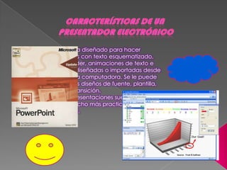 Es un programa diseñado para hacer
presentaciones con texto esquematizado,
fácil de entender, animaciones de texto e
imágenes prediseñadas o importadas desde
imágenes de la computadora. Se le puede
aplicar distintos diseños de fuente, plantilla,
animación y transición.
Este tipo de presentaciones suelen ser muy
llamativo y mucho más practico que los de
Microsoft Word.
 