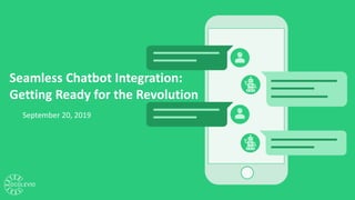 September 20, 2019
Seamless Chatbot Integration:
Getting Ready for the Revolution
 