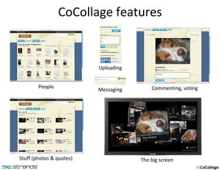 CoCollage features People Stuff (photos & quotes) Commenting, voting Uploading Messaging The big screen 