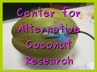 Center forCenter for
AlternativeAlternative
CoconutCoconut
ResearchResearch
 