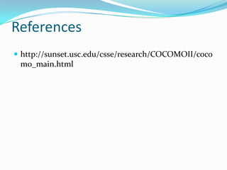 References
 http://sunset.usc.edu/csse/research/COCOMOII/coco

mo_main.html

 