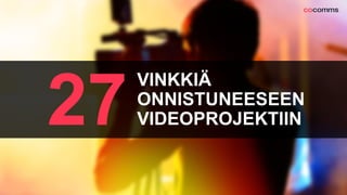 VINKKIÄ
ONNISTUNEESEEN
VIDEOPROJEKTIIN27
 