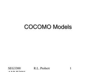 SEG3300 R.L. Probert 1
COCOMO ModelsCOCOMO Models
 