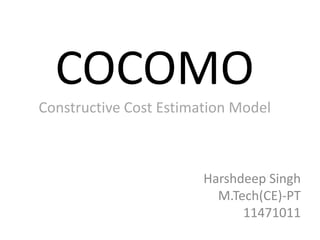 COCOMO
Constructive Cost Estimation Model
Harshdeep Singh
M.Tech(CE)-PT
11471011
 