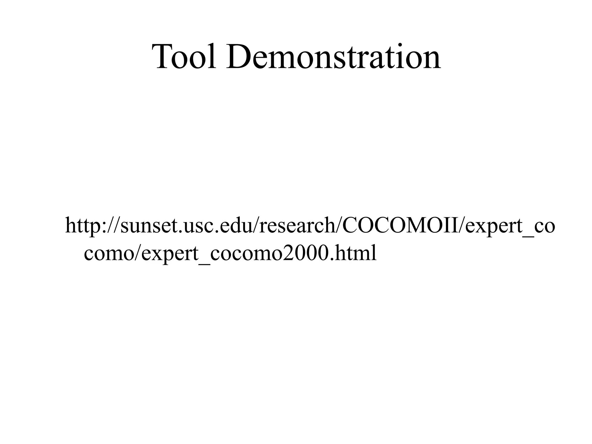 Tool Demonstration
http://sunset.usc.edu/research/COCOMOII/expert_co
como/expert_cocomo2000.html
 