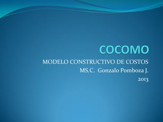 MODELO CONSTRUCTIVO DE COSTOS
MS.C. Gonzalo Pomboza J.
2013

 
