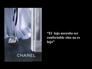 “El lujo necesita ser
confortable sino no es
lujo”
 