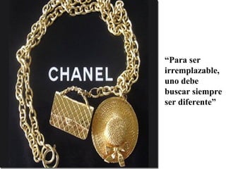 “Para ser
irremplazable,
uno debe
buscar siempre
ser diferente”
 