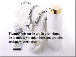 Tiempo más tarde era la gran dama
de la moda, vinculándose con grandes
artistas y escritores
 