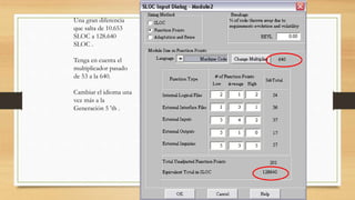 Una gran diferencia
que salta de 10.653
SLOC a 128.640
SLOC .
Tenga en cuenta el
multiplicador pasado
de 53 a la 640.
Cambiar el idioma una
vez más a la
Generación 5 'th .
 