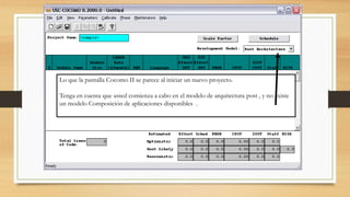 Lo que la pantalla Cocomo II se parece al iniciar un nuevo proyecto.
Tenga en cuenta que usted comienza a cabo en el modelo de arquitectura post , y no existe
un modelo Composición de aplicaciones disponibles .
 