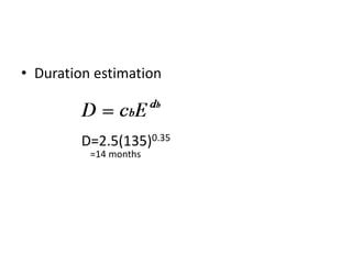 • Duration estimation
D=2.5(135)0.35
=14 months
 