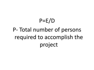 P=E/D
P- Total number of persons
required to accomplish the
project
 