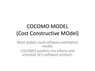 COCOMO MODEL
(Cost Constructive MOdel)
Most widely used software estimation
model.
COCOMO predicts the efforts and
schedule of a software product.
 