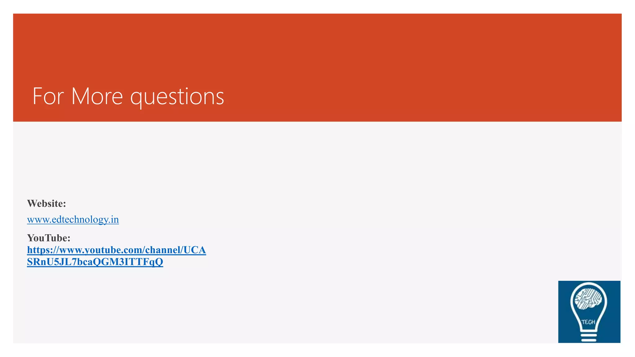 For More questions
Website:
www.edtechnology.in
YouTube:
https://www.youtube.com/channel/UCA
SRnU5JL7bcaQGM3ITTFqQ
 