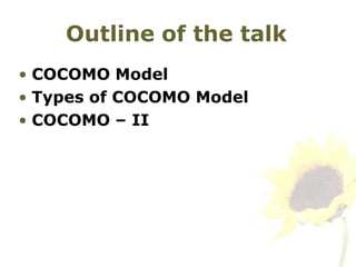 • COCOMO Model
• Types of COCOMO Model
• COCOMO – II
Outline of the talk
 