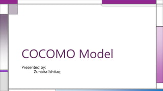COCOMO Model
Presented by:
Zunaira Ishtiaq
 