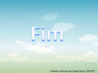 Trabalho realizado por Diogo Neves 10ºB Nº7
 