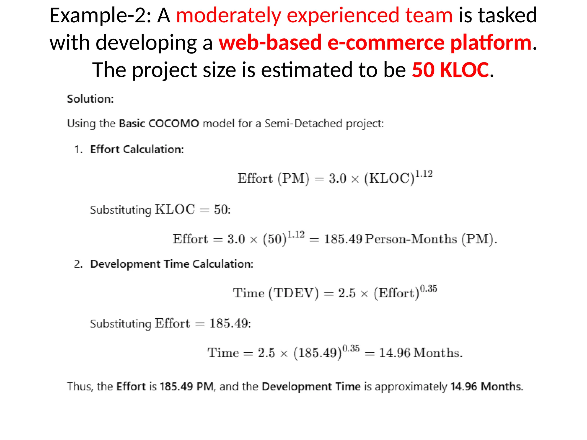 Example-2: A moderately experienced team is tasked
with developing a web-based e-commerce platform.
The project size is estimated to be 50 KLOC.
 