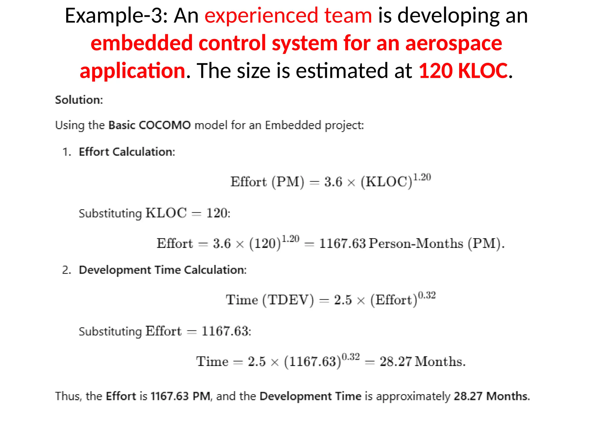 Example-3: An experienced team is developing an
embedded control system for an aerospace
application. The size is estimated at 120 KLOC.
 