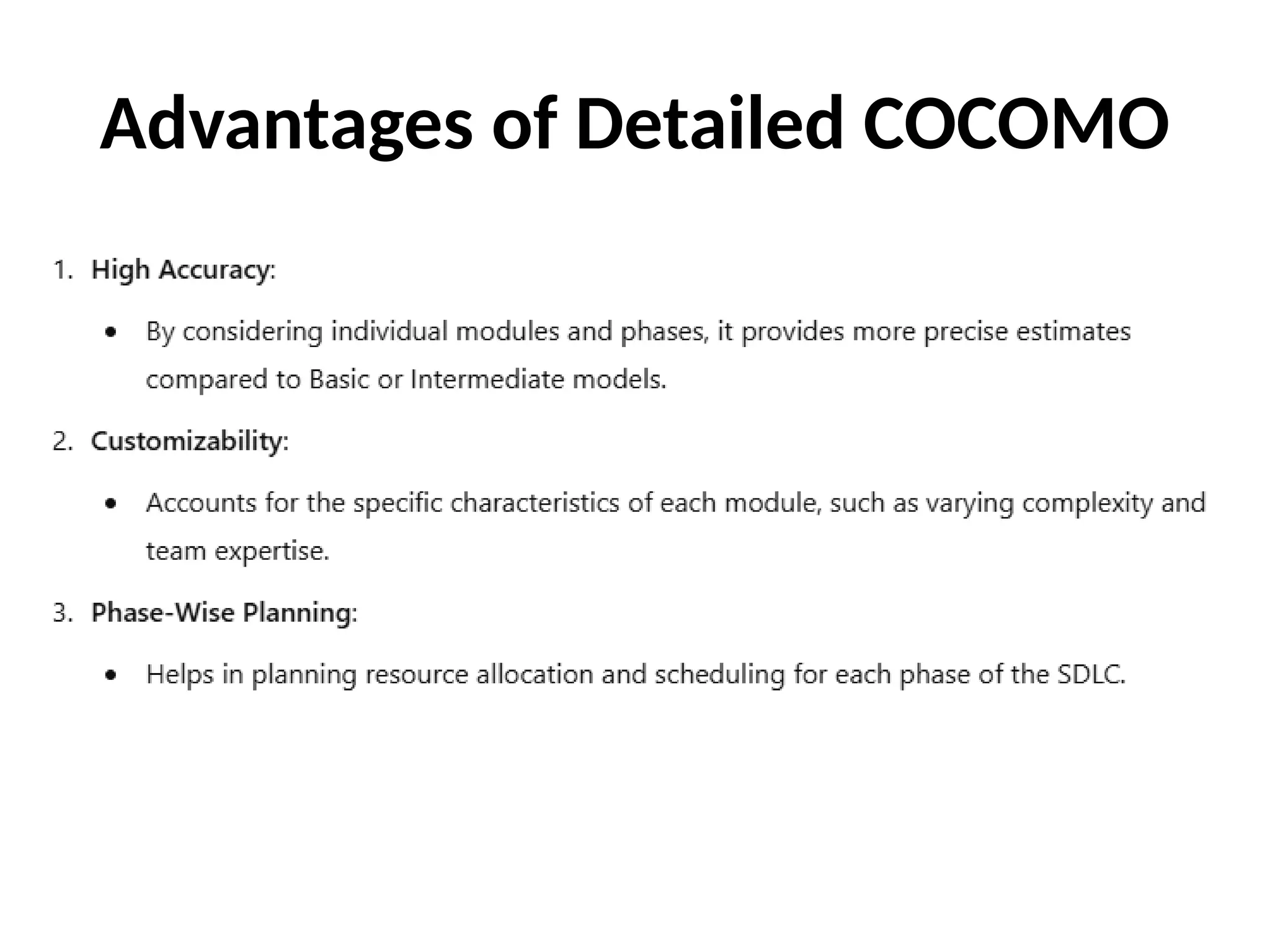 Advantages of Detailed COCOMO
 