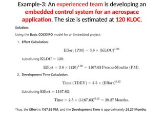 Example-3: An experienced team is developing an
embedded control system for an aerospace
application. The size is estimated at 120 KLOC.
 