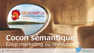Cocon sémantique
Coup marketing ou révolution ?
@DoeurfTRIKAYA Communication SAS 2016
 