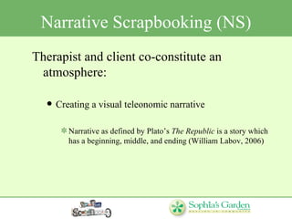 Narrative Scrapbooking (NS) <ul><li>Therapist and client co-constitute an atmosphere: </li></ul><ul><ul><li>Creating a vis...