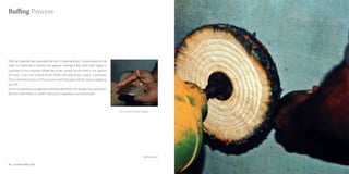 Buffing Process




With all imperfection removed, the shell is nearing finish. To give sheen to the
shell, no chemicals or finshes are applied. Instead a disc with cloth edges is
mounted on the machine. When the outer surface of the shell is run against
this disk, a very fine smooth finish, sheen and dark brown colour is achieved.
This is the final process of the coconut shell that gives a finish close as applying
varnish.
Since no chemicals are applied to achieve the finish, the product as soup bowls
and ice cream bowls or cutlery items are completely natural and safe.




                                                                                       The coconut shell after buffing




                                                                                                                 Buffing process


36 : Coconut shell Craft                                                                                                           Coconut shell Craft : 37
 