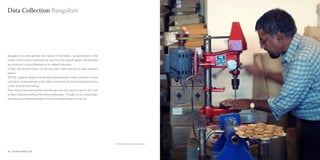 Data Collection Bangalore




Bangalore is a metropolitan city, capital of Karnataka. , located almost in the
center of the southern peninsula far way from the coastal regions. Hence there
are rarely any coconut plantations or related industries.
It does not have an history of coconut shell craft practiced in large numbers
before.
RDTDC (regional design and technical development center) provides formal
training for interested personals under nominal fee. Artisan employed with this
center provide the training.
After the formal training there are few persons who have turned to this craft
as their livelihood shifting from other professions . Though run on a small scale,
they bring out different products that are in great demand in the city




                                                                                     Mr .Ravi Shankar in his workshop


42 : Coconut shell Craft                                                                                                Coconut shell Craft : 43
 