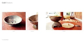 Craft Products




                           Soap Tray   Ice cream cup   Puttu maker




16 : Coconut shell Craft                                             Coconut shell Craft : 17
 