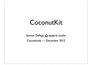 CoconutKit
Samuel Défago,     le studio
Cocoaheads — December 2012
 