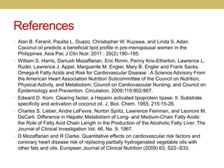 References
• Alan B. Feranil, Paulita L. Duazo, Christopher W. Kuzawa, and Linda S. Adair.
Coconut oil predicts a benefici...