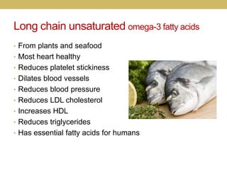 Long chain unsaturated omega-3 fatty acids
• From plants and seafood
• Most heart healthy
• Reduces platelet stickiness
• ...