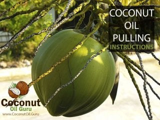 Coconut Oil Pulling Instructions
Erik Mueller
The Coconut Oil Guru
Visit www.CoconutOil.Guru
 