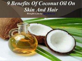 9 Benefits Of Coconut Oil On
Skin And Hair
Brought to you by: lifecellskin.us
 