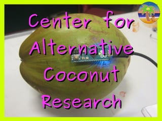    
Center forCenter for
AlternativeAlternative
CoconutCoconut
ResearchResearch
 