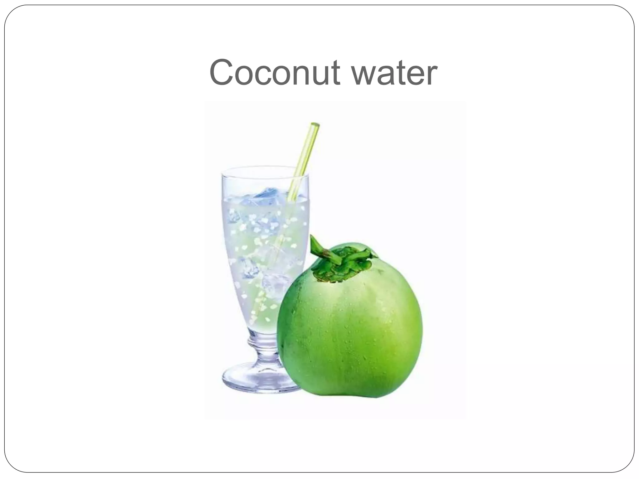 Coconut water 
 