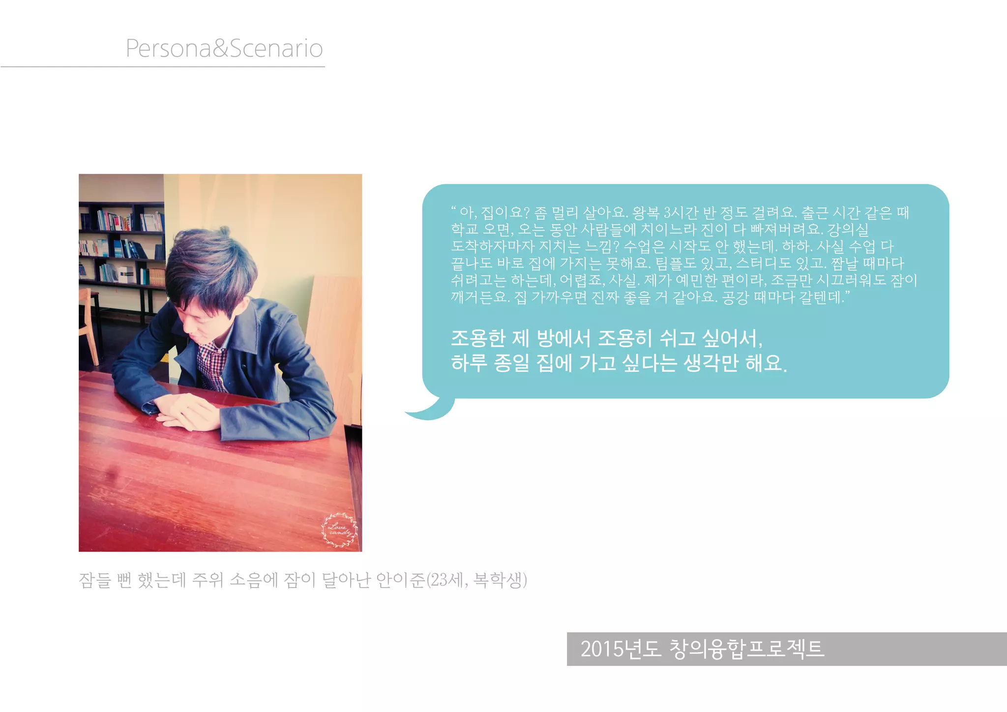 2015년도 창의융합프로젝트
Persona&Scenario
잠들 뻔 했는데 주위 소음에 잠이 달아난 안이준(23세, 복학생)
 