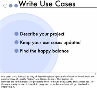 Write Use Cases


                 Describe your project
                 Keep your use cases updated
                 Fin...