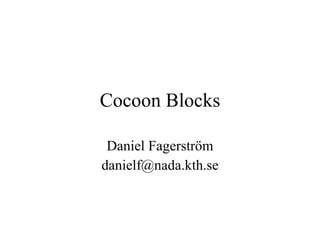 Cocoon Blocks Daniel Fagerström [email_address] 